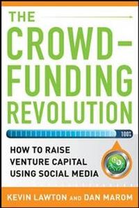 The Crowdfunding Revolution:  How to Raise Venture Capital Using Social Media; Kevin Lawton; 2012