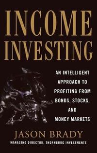 Income Investing with Bonds, Stocks and Money Markets; Jason Brady; 2012