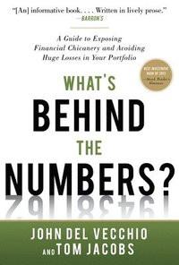 What's Behind the Numbers?: A Guide to Exposing Financial Chicanery and Avoiding Huge Losses in Your Portfolio; John Del Vecchio; 2012