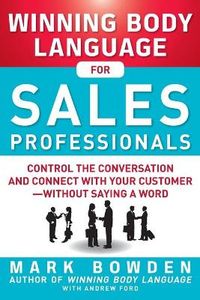 Winning Body Language for Sales Professionals:   Control the Conversation and Connect with Your Customerwithout Saying a Word; Mark Bowden, Andrew Ford; 2012