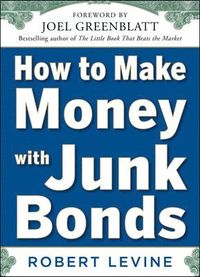 How to Make Money with Junk Bonds; Robert Levine; 2012