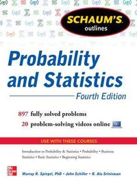 Schaum's Outline of Probability and Statistics; John Schiller, R. Alu Srinivasan, R. Srinivasan, Murray Spiegel; 2012