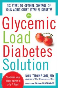 The Glycemic Load Diabetes Solution; Rob Thompson, Dana Carpender; 2012