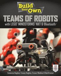 Build Your Own Teams of Robots with LEGO Mindstorms NXT and Bluetooth; Cameron Hughes, Tracey Hughes, Trevor Watkins, Bob Kramer; 2013