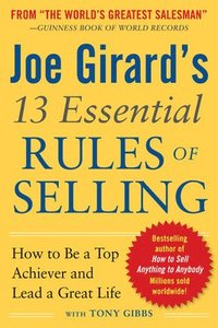 Joe Girard's 13 Essential Rules of Selling: How to Be a Top Achiever and Lead a Great Life; Joe Girard; 2012