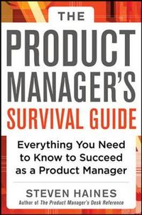 The Product Manager's Survival Guide: Everything You Need to Know to Succeed as a Product Manager; Steven Haines; 2013