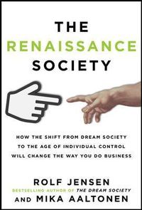 The Renaissance Society: How the Shift from Dream Society to the Age of Individual Control will Change the Way You Do Business; Rolf Jensen; 2013