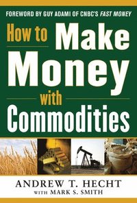 How to Make Money with Commodities; Andrew Hecht; 2013
