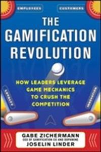 The Gamification Revolution: How Leaders Leverage Game Mechanics to Crush the Competition; Gabe Zichermann; 2013