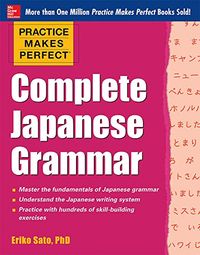 Practice Makes Perfect Complete Japanese Grammar; Eriko Sato; 2013