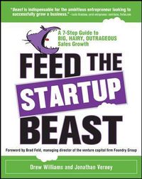 Feed the Startup Beast: A 7-Step Guide to Big, Hairy, Outrageous Sales Growth; Drew Williams; 2013