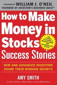 How to Make Money in Stocks Success Stories: New and Advanced Investors Share Their Winning Secrets; Amy Smith; 2013