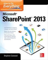 How to Do Everything Microsoft SharePoint 2013; Stephen Cawood; 2013