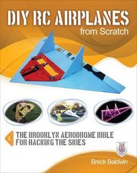DIY RC Airplanes from Scratch; Breck Baldwin; 2013