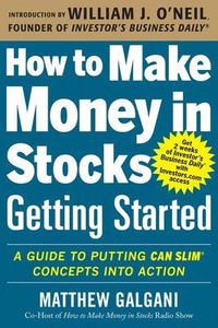 How to Make Money in Stocks Getting Started: A Guide to Putting CAN SLIM Concepts into Action; Matthew Galgani; 2013