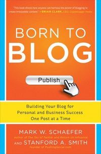 Born to Blog: Building Your Blog for Personal and Business Success One Post at a Time; Mark Schaefer; 2013