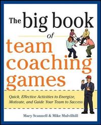 The Big Book of Team Coaching Games: Quick, Effective Activities to Energize, Motivate, and Guide Your Team to Success; Mary Scannell; 2013