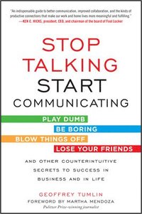 Stop Talking, Start Communicating: Counterintuitive Secrets to Success in Business and in Life, with a foreword by Martha Mendoza; Geoffrey Tumlin; 2013
