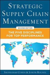 Strategic Supply Chain Management: The Five Core Disciplines for Top Performance; Shoshanah Cohen; 2013