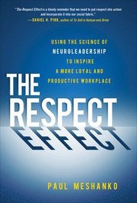 The Respect Effect: Using the Science of Neuroleadership to Inspire a More Loyal and Productive Workplace; Paul Meshanko; 2013