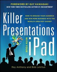 Killer Presentations with Your iPad: How to Engage Your Audience and Win More Business with the Worlds Greatest Gadget; Ray Anthony, Bob LeVitus; 2013