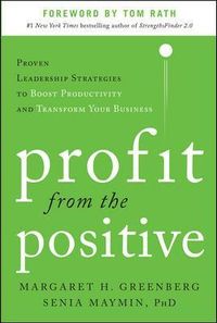 Profit from the Positive: Proven Leadership Strategies to Boost Productivity and Transform Your Business, with a foreword by Tom Rath; Margaret Greenberg; 2013