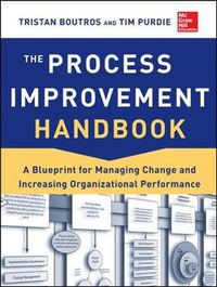 The Process Improvement Handbook: A Blueprint for Managing Change and Increasing Organizational Performance; Tristan Boutros; 2013