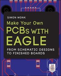 Make Your Own PCBs with EAGLE: From Schematic Designs to Finished Boards; Monk Simon; 2014