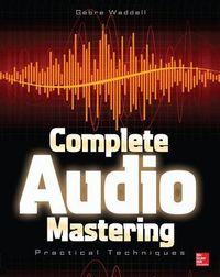 Complete Audio Mastering: Practical Techniques; Gebre Waddell; 2013