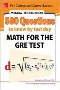 McGraw-Hill Education 500 Questions to Know by Test Day: Math for the GRE Test; Sandra Luna McCune; 2014