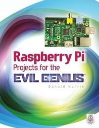 Raspberry Pi Projects for the Evil Genius; Donald Norris; 2013