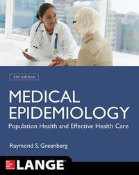 Medical Epidemiology: Population Health and Effective Health Care; Raymond Greenberg; 2015
