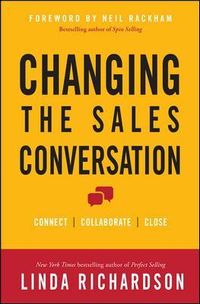 Changing the Sales Conversation: Connect, Collaborate, and Close; Linda Richardson; 2013