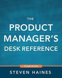 The Product Manager's Desk Reference 2E; Steven Haines; 2014