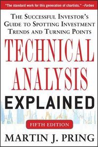 Technical Analysis Explained, Fifth Edition: The Successful Investor's Guide to Spotting Investment Trends and Turning Points; Martin J Pring; 2014