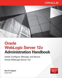 Oracle WebLogic Server 12c Administration Handbook; Sam Alapati; 2014