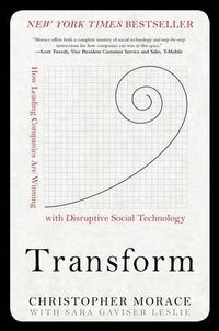 Transform: How Leading Companies are Winning with Disruptive Social Technology; Christopher Morace; 2013