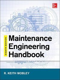 Maintenance Engineering Handbook, Eighth Edition; Keith Mobley; 2014
