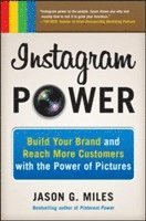 Instagram Power: Build Your Brand and Reach More Customers with the Power of Pictures; Jason Miles; 2013