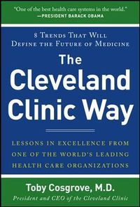 The Cleveland Clinic Way: Lessons in Excellence from One of the World's Leading Health Care Organizations; Toby Cosgrove; 2014