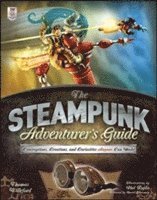 The Steampunk Adventurer's Guide: Contraptions, Creations, and Curiosities Anyone Can Make; Thomas Willeford; 2013