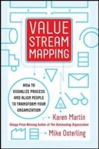 Value Stream Mapping: How to Visualize Work and Align Leadership for Organizational Transformation; Karen Martin, Mike Osterling; 2014
