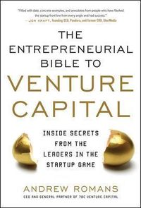 THE ENTREPRENEURIAL BIBLE TO VENTURE CAPITAL: Inside Secrets from the Leaders in the Startup Game; Andrew Romans; 2013