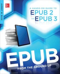 EPUB From the Ground Up: A Hands-On Guide to EPUB 2 and EPUB 3; Jarret Buse; 2013