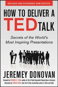 How to Deliver a TED Talk: Secrets of the World's Most Inspiring Presentations, revised and expanded new edition, with a foreword by Richard St. John and an afterword by Simon Sinek; Jeremey Donovan; 2013