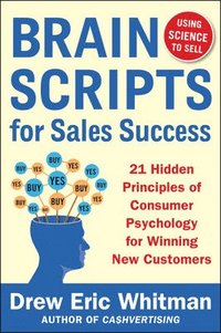 BrainScripts for Sales Success: 21 Hidden Principles of Consumer Psychology for Winning New Customers; Drew Eric Whitman; 2014