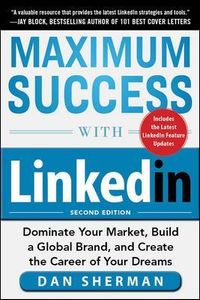 Maximum Success with LinkedIn: Dominate Your Market, Build a Global Brand, and Create the Career of Your Dreams; Dan Sherman; 2014