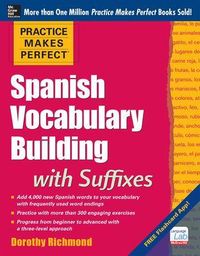 Practice Makes Perfect Spanish Vocabulary Building with Suffixes; Dorothy Richmond; 2014