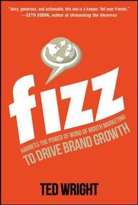 Fizz: Harness the Power of Word of Mouth Marketing to Drive Brand Growth; Ted Wright; 2014