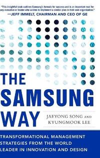The Samsung Way: Transformational Management Strategies from the World Leader in Innovation and Design; Jaeyong Song; 2014